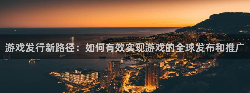 陕西im电竞子文化创意是干什么的：游戏发行新路径：如何有效实现游戏的全球发布和推广